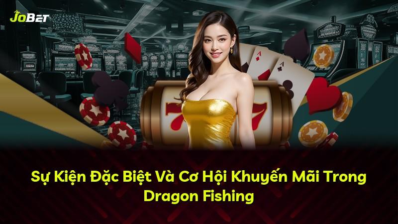 Sự Kiện Đặc Biệt Và Cơ Hội Khuyến Mãi Trong Dragon Fishing