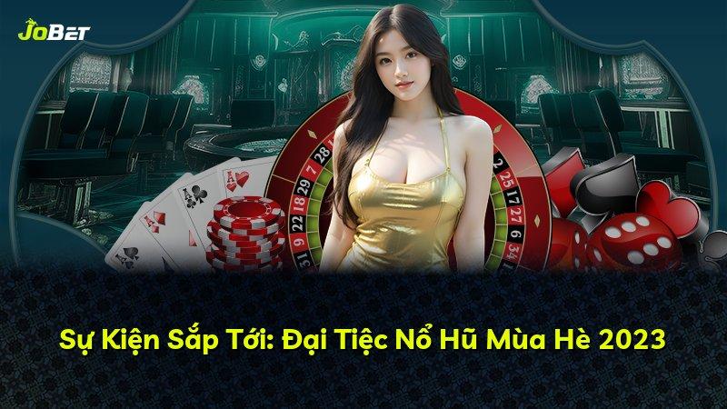 Sự Kiện Sắp Tới: Đại Tiệc Nổ Hũ Mùa Hè 2023