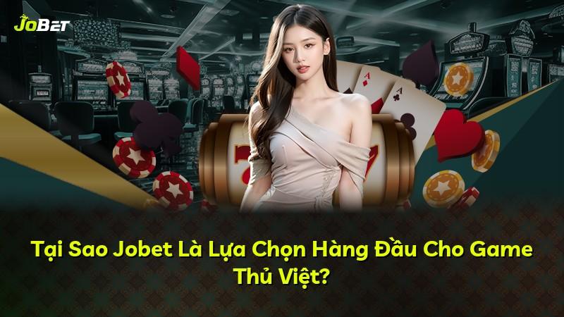 Tại Sao Jobet Là Lựa Chọn Hàng Đầu Cho Game Thủ Việt?