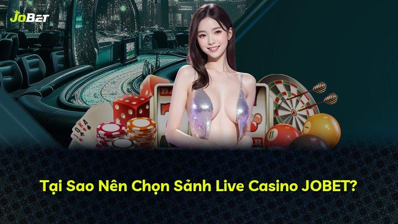 Tại Sao Nên Chọn Sảnh Live Casino JOBET?
