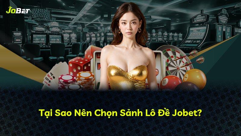 Tại Sao Nên Chọn Sảnh Lô Đề Jobet?