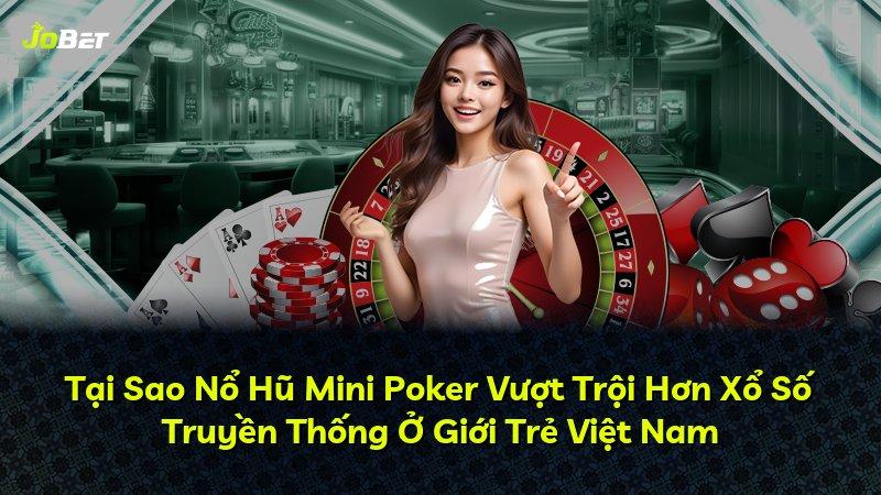 Tại Sao Nổ Hũ Mini Poker Vượt Trội Hơn Xổ Số Truyền Thống Ở Giới Trẻ Việt Nam