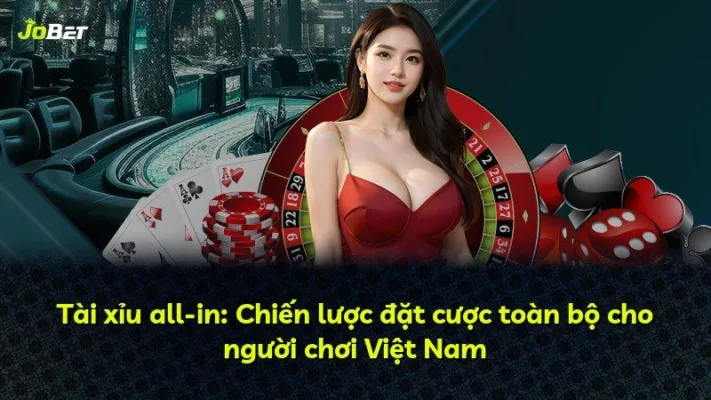 Tài xỉu all-in: Chiến lược đặt cược toàn bộ cho người chơi Việt Nam