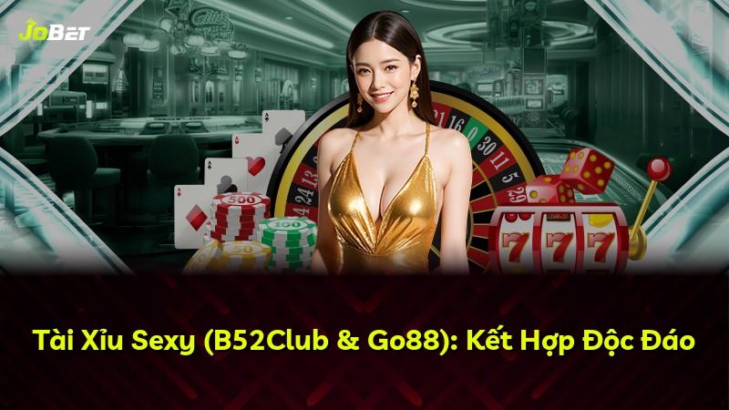Tài Xỉu Sexy (B52Club & Go88): Kết Hợp Độc Đáo