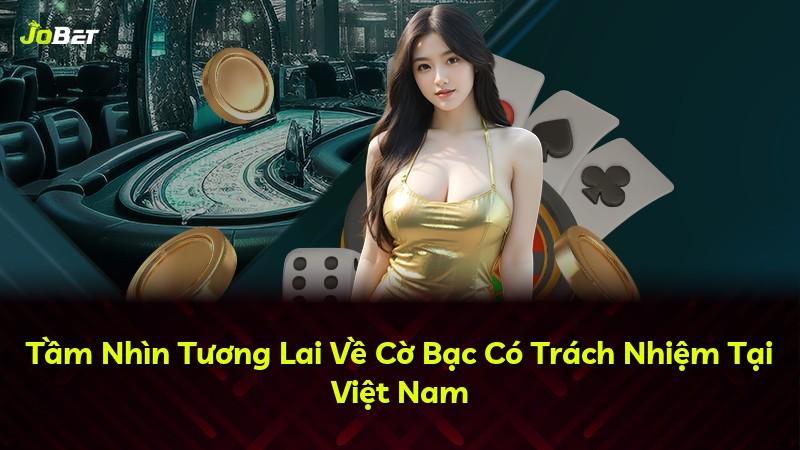 Tầm Nhìn Tương Lai Về Cờ Bạc Có Trách Nhiệm Tại Việt Nam