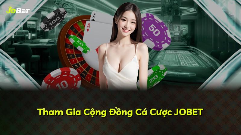 Tham Gia Cộng Đồng Cá Cược JOBET