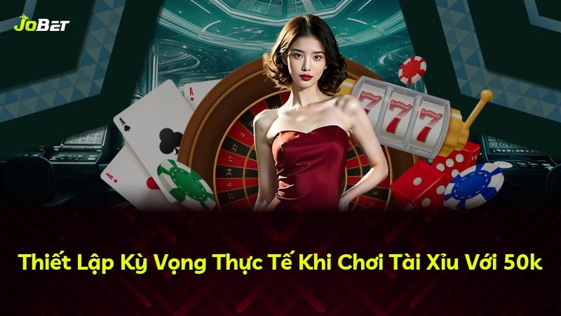 Thiết Lập Kỳ Vọng Thực Tế Khi Chơi Tài Xỉu Với 50k