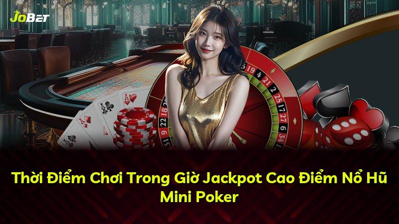 Thời Điểm Chơi Trong Giờ Jackpot Cao Điểm Nổ Hũ Mini Poker