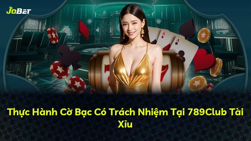 Thực Hành Cờ Bạc Có Trách Nhiệm Tại 789Club Tài Xỉu