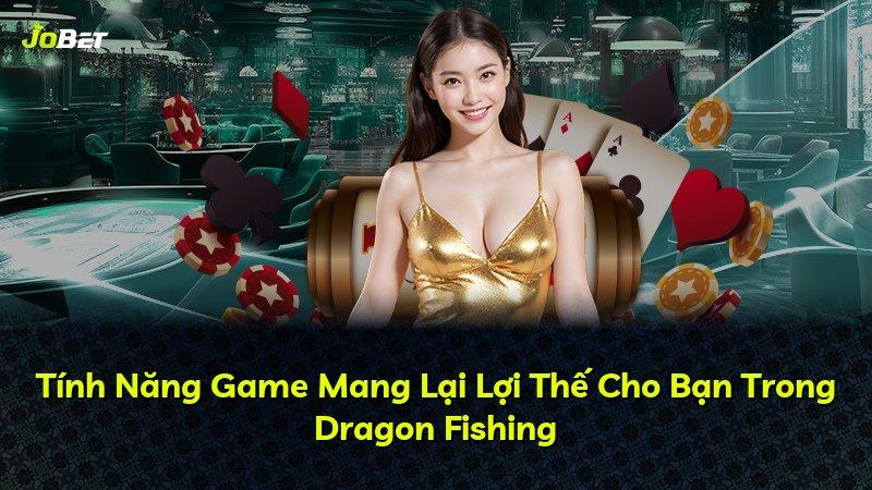 Tính Năng Game Mang Lại Lợi Thế Cho Bạn Trong Dragon Fishing