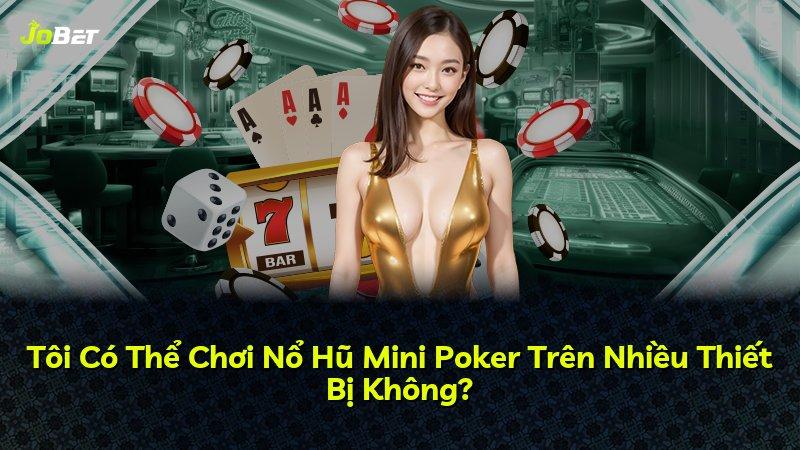 Tôi Có Thể Chơi Nổ Hũ Mini Poker Trên Nhiều Thiết Bị Không?