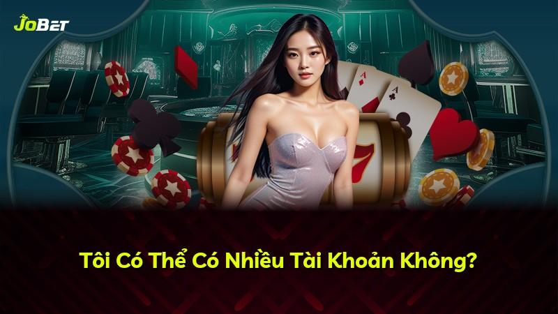 Tôi Có Thể Có Nhiều Tài Khoản Không?