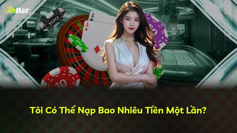 Tôi Có Thể Nạp Bao Nhiêu Tiền Một Lần?