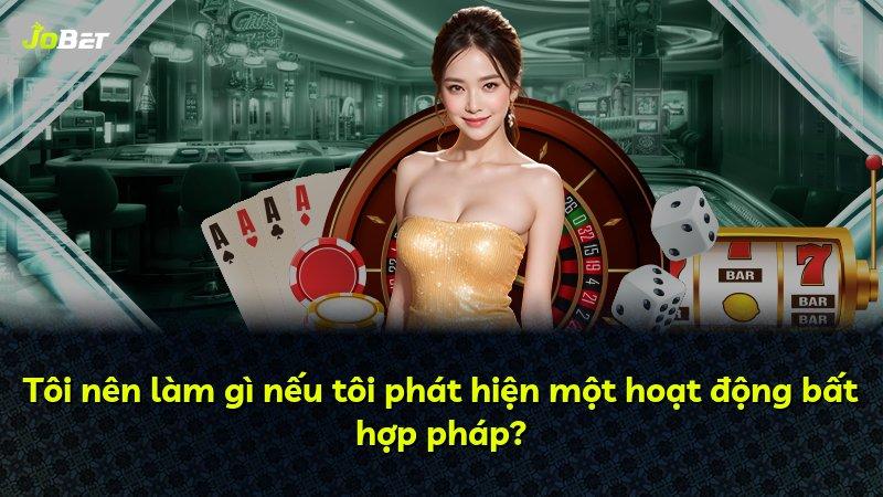 Tôi nên làm gì nếu tôi phát hiện một hoạt động bất hợp pháp?