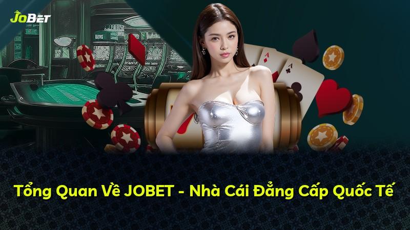 Tổng Quan Về JOBET - Nhà Cái Đẳng Cấp Quốc Tế