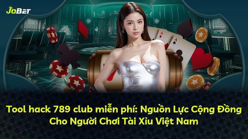 Tool hack 789 club miễn phí: Nguồn Lực Cộng Đồng Cho Người Chơi Tài Xỉu Việt Nam
