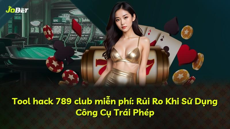 Tool hack 789 club miễn phí: Rủi Ro Khi Sử Dụng Công Cụ Trái Phép