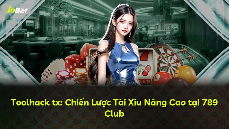 Toolhack tx: Chiến Lược Tài Xỉu Nâng Cao tại 789 Club