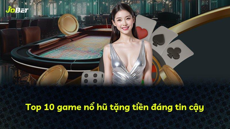 Top 10 game nổ hũ tặng tiền đáng tin cậy