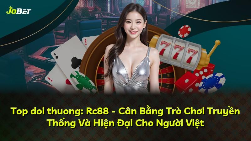 Top doi thuong: Rc88 - Cân Bằng Trò Chơi Truyền Thống Và Hiện Đại Cho Người Việt