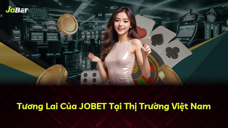Tương Lai Của JOBET Tại Thị Trường Việt Nam