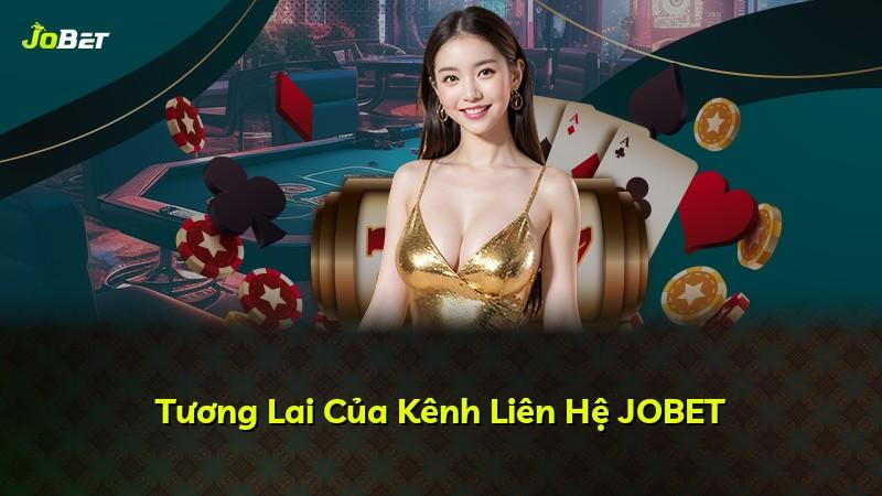 Tương Lai Của Kênh Liên Hệ JOBET