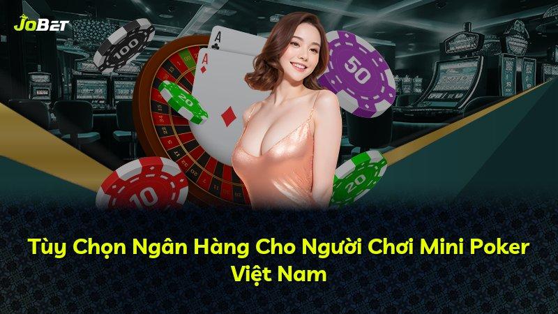Tùy Chọn Ngân Hàng Cho Người Chơi Mini Poker Việt Nam