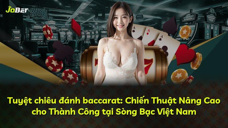 Tuyệt chiêu đánh baccarat: Chiến Thuật Nâng Cao cho Thành Công tại Sòng Bạc Việt Nam