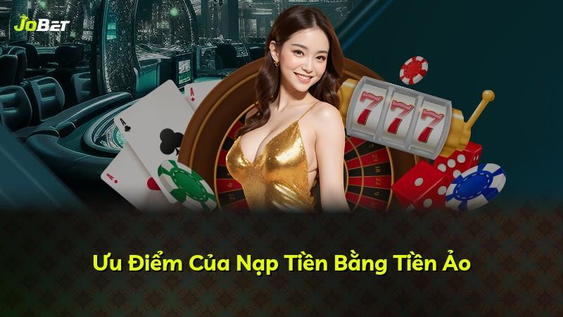 Ưu Điểm Của Nạp Tiền Bằng Tiền Ảo