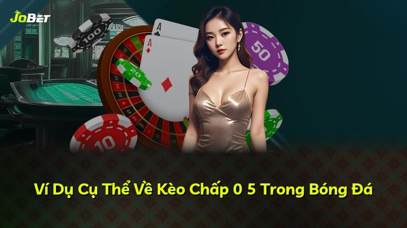 Ví Dụ Cụ Thể Về Kèo Chấp 0 5 Trong Bóng Đá