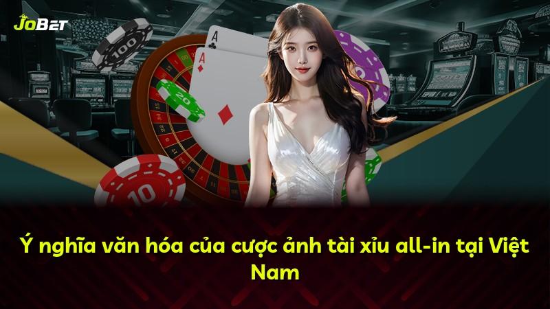 Ý nghĩa văn hóa của cược ảnh tài xỉu all-in tại Việt Nam